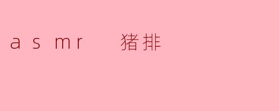### ASMR猪排:美味与放松的绝妙结合